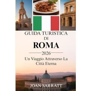 Sarratt, Joan Roma Guida di viaggio 2026: Un viaggio attraverso la Città Eterna Sarratt, Joan Roma Guida di viaggio 2026: Un viaggio attraverso la Città Eterna