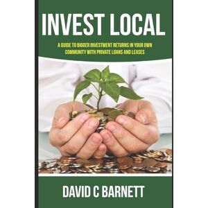 Barnett, David C Invest Local: A guide to superior investment returns in your own community Barnett, David C Invest Local: A guide to superior investment returns in your own community