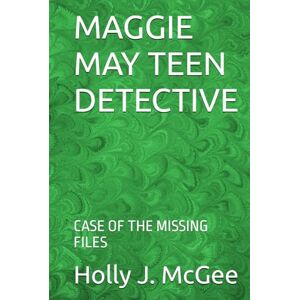 McGee, Holly J. MAGGIE MAY TEEN DETECTIVE: CASE OF THE MISSING FILES McGee, Holly J. MAGGIE MAY TEEN DETECTIVE: CASE OF THE MISSING FILES