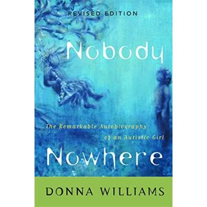 Donna Williams Nobody Nowhere: The Remarkable Autobiography of an Autistic Girl Donna Williams Nobody Nowhere: The Remarkable Autobiography of an Autistic Girl