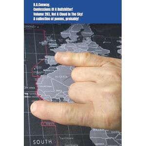 Conway., B.A. Confessions Of A Bullshitter! Volume 283, Not A Cloud In The Sky! A collection of poems, probably! Conway., B.A. Confessions Of A Bullshitter! Volume 283, Not A Cloud In The Sky! A collection of poems, probably!