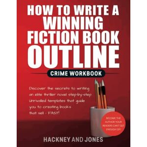 Jones, Hackney and How To Write A Winning Fiction Book Outline Crime Workbook: Discover The Secrets To Writing An Elite Thriller Novel Step-By-Step. Unrivalled ... Guide You To Creating Books That Sell FAST! Jones, Hackney and How To Write A Winning Fiction Book Outline Crime Workbook: Discover The Secrets To Writing An Elite Thriller Novel Step-By-Step. Unrivalled ... Guide You To Creating Books That Sell FAST!