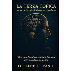 Brandt La Terza Topica: nuove cartografie dell’inconscio freudiano Brandt La Terza Topica: nuove cartografie dell’inconscio freudiano
