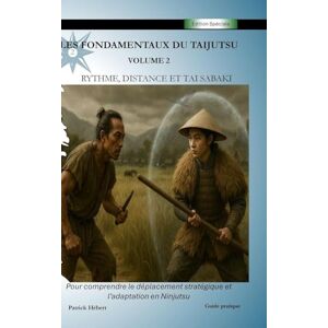 Hébert, Patrick Les Fondamentaux du Taijutsu: Volume 2: RYTHME, DISTANCE ET TAI SABAKI pour comprendre le déplacement stratégique et l'adaptation en ninjutsu Hébert, Patrick Les Fondamentaux du Taijutsu: Volume 2: RYTHME, DISTANCE ET TAI SABAKI pour comprendre le déplacement stratégique et l'adaptation en ninjutsu