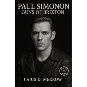 Merrow, Caius D. Paul Simonon: Guns of Brixton: The Clash Basslines, Dub Style, and Iconic Image from Westway to Global Stages Merrow, Caius D. Paul Simonon: Guns of Brixton: The Clash Basslines, Dub Style, and Iconic Image from Westway to Global Stages