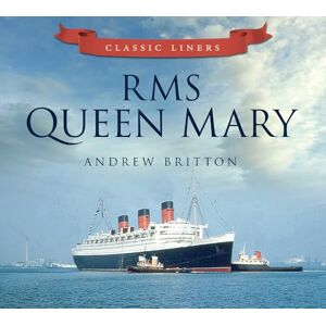 Britton, Andrew RMS Queen Mary: Classic Liners Britton, Andrew RMS Queen Mary: Classic Liners