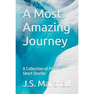 Marshall A Most Amazing Journey: A Collection of Poems and Short Stories Marshall A Most Amazing Journey: A Collection of Poems and Short Stories