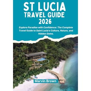 Brown, Marvin St Lucia Travel Guide 2026: Explore Paradise with Confidence: The Complete Travel Guide to Saint Lucia’s Culture, Nature, and Hidden Gems. Brown, Marvin St Lucia Travel Guide 2026: Explore Paradise with Confidence: The Complete Travel Guide to Saint Lucia’s Culture, Nature, and Hidden Gems.