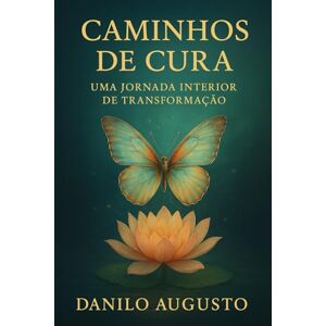 Augusto, Danilo Augusto CAMINHOS DE CURA: Uma Jornada Interior de Transformação Augusto, Danilo Augusto CAMINHOS DE CURA: Uma Jornada Interior de Transformação