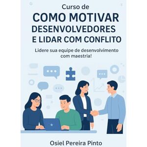 PINTO, OSIEL Curso de Como Motivar Desenvolvedores e Lidar com Conflitos: Lidere sua equipe de desenvolvimento com maestria! PINTO, OSIEL Curso de Como Motivar Desenvolvedores e Lidar com Conflitos: Lidere sua equipe de desenvolvimento com maestria!