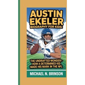 Brinson, Michael N. AUSTIN EKELER BIOGRAPHY FOR KIDS:: The Undrafted Wonder— How A Determined Kid Made His Mark In The NFL Brinson, Michael N. AUSTIN EKELER BIOGRAPHY FOR KIDS:: The Undrafted Wonder— How A Determined Kid Made His Mark In The NFL