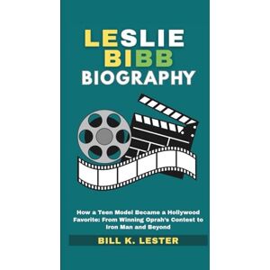 K. Lester, Bill LESLIE BIBB BIOGRAPHY: How a Teen Model Became a Hollywood Favorite: From Winning Oprah’s Contest to Iron Man and Beyond K. Lester, Bill LESLIE BIBB BIOGRAPHY: How a Teen Model Became a Hollywood Favorite: From Winning Oprah’s Contest to Iron Man and Beyond
