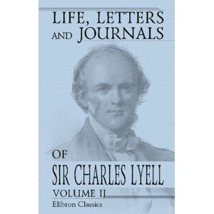 Lyell, Charles Life, Letters and Journals of Sir Charles Lyell, Bart: Edited by His Sister-in-Law Mrs. Lyell. Volume 2 Lyell, Charles Life, Letters and Journals of Sir Charles Lyell, Bart: Edited by His Sister-in-Law Mrs. Lyell. Volume 2