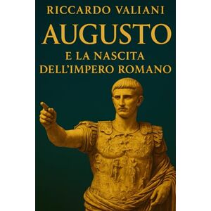 Valiani, Riccardo Augusto e la Nascita dell’Impero Romano: Dal crollo della Repubblica alla costruzione della Pax Romana e della stabilità imperiale Valiani, Riccardo Augusto e la Nascita dell’Impero Romano: Dal crollo della Repubblica alla costruzione della Pax Romana e della stabilità imperiale