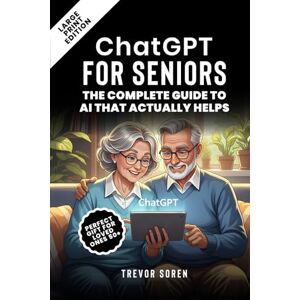 Soren, Trevor ChatGPT for Seniors: THE COMPLETE GUIDE TO AI THAT ACTUALLY HELPS Soren, Trevor ChatGPT for Seniors: THE COMPLETE GUIDE TO AI THAT ACTUALLY HELPS