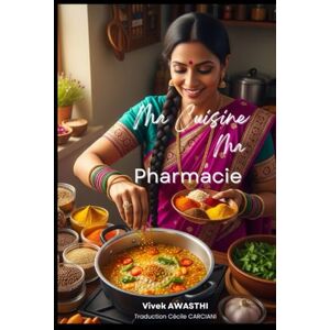 AWASTHI, Vivek Ma cuisine, Ma pharmacie: Recettes ayurvédiques AWASTHI, Vivek Ma cuisine, Ma pharmacie: Recettes ayurvédiques