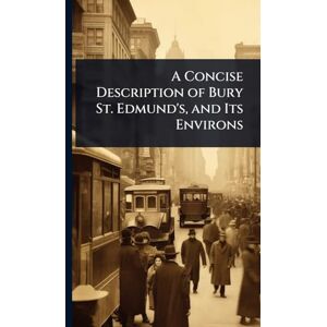TBD A Concise Description of Bury St. Edmund's, and Its Environs TBD A Concise Description of Bury St. Edmund's, and Its Environs