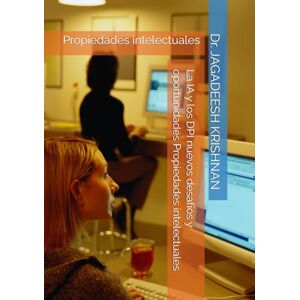 KRISHNAN, Dr. JAGADEESH La IA y los DPI nuevos desafíos y oportunidades Propiedades intelectuales: Propiedades intelectuales KRISHNAN, Dr. JAGADEESH La IA y los DPI nuevos desafíos y oportunidades Propiedades intelectuales: Propiedades intelectuales