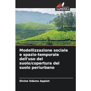 Appiah, Divine Odame Modellizzazione sociale e spazio-temporale dell'uso del suolo/copertura del suolo periurbano Appiah, Divine Odame Modellizzazione sociale e spazio-temporale dell'uso del suolo/copertura del suolo periurbano