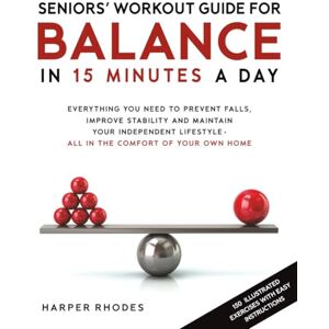 RHODES, HARPER SENIORS' WORKOUT GUIDE FOR BALANCE IN 15 MINUTES A DAY: EVERYTHING YOU NEED TO PREVENT FALLS, IMPROVE STABILITY AND MAINTAIN YOUR INDEPENDENT LIFESTYLE ALL IN THE COMFORT OF YOUR OWN HOME RHODES, HARPER SENIORS' WORKOUT GUIDE FOR BALANCE IN 15 MINUTES A DAY: EVERYTHING YOU NEED TO PREVENT FALLS, IMPROVE STABILITY AND MAINTAIN YOUR INDEPENDENT LIFESTYLE ALL IN THE COMFORT OF YOUR OWN HOME