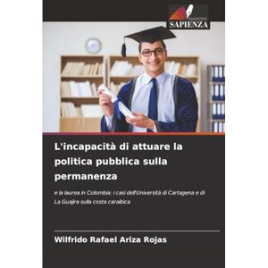 Ariza Rojas, Wilfrido Rafael L'incapacità di attuare la politica pubblica sulla permanenza: e la laurea in Colombia: i casi dell'Università di Cartagena e di La Guajira sulla costa caraibica Ariza Rojas, Wilfrido Rafael L'incapacità di attuare la politica pubblica sulla permanenza: e la laurea in Colombia: i casi dell'Università di Cartagena e di La Guajira sulla costa caraibica