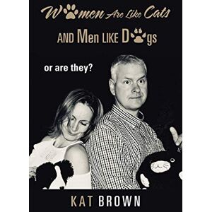 Brown, Kat Women Are Like Cats and Men Like Dogs: or are they? Brown, Kat Women Are Like Cats and Men Like Dogs: or are they?