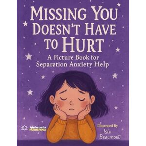 Publishing, Ambrosia Missing You Doesn't Have to Hurt: A Picture Book for Separation Anxiety Help: 3 (Ambrosia Heart-to-Heart Connections) Publishing, Ambrosia Missing You Doesn't Have to Hurt: A Picture Book for Separation Anxiety Help: 3 (Ambrosia Heart-to-Heart Connections)