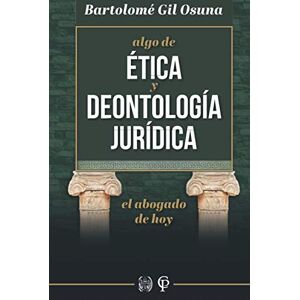 Gil, Ph.D Bartolome Algo de Ética y Deontología Jurídica. El Abogado de Hoy Gil, Ph.D Bartolome Algo de Ética y Deontología Jurídica. El Abogado de Hoy
