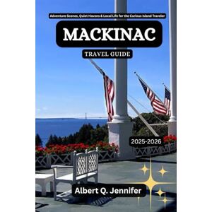 Jennifer, Albert Q. Mackinac Travel Guide 2025-2026: Adventure Scenes, Quiet Havens & Local Life for the Curious Island Traveler (Earthbound Explorer Collection: Travel Well, Travel Wide) Jennifer, Albert Q. Mackinac Travel Guide 2025-2026: Adventure Scenes, Quiet Havens & Local Life for the Curious Island Traveler (Earthbound Explorer Collection: Travel Well, Travel Wide)