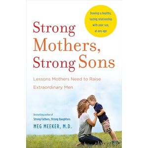 Meeker, Meg Strong Mothers, Strong Sons: Lessons Mothers Need to Raise Extraordinary Men Meeker, Meg Strong Mothers, Strong Sons: Lessons Mothers Need to Raise Extraordinary Men