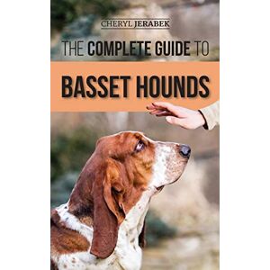 Jerabek, Cheryl The Complete Guide to Basset Hounds: Choosing, Raising, Feeding, Training, Exercising, and Loving Your New Basset Hound Puppy Jerabek, Cheryl The Complete Guide to Basset Hounds: Choosing, Raising, Feeding, Training, Exercising, and Loving Your New Basset Hound Puppy