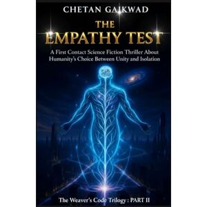 GAIKWAD, CHETAN THE WEAVER'S CODE TRILOGY PART II : THE EMPATHY TEST: A First Contact Science Fiction Thriller About Humanity's Choice Between Unity And Isolation GAIKWAD, CHETAN THE WEAVER'S CODE TRILOGY PART II : THE EMPATHY TEST: A First Contact Science Fiction Thriller About Humanity's Choice Between Unity And Isolation