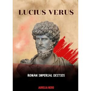 Ahead Lucius Verus: Roman Imperial Deities (ROME'S GOD-EMPERORS SAGA) Ahead Lucius Verus: Roman Imperial Deities (ROME'S GOD-EMPERORS SAGA)