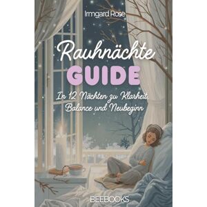 Rose, Irmgard Rauhnächte Guide: In 12 Nächten zu Klarheit, innerer Balance und Neubeginn Rose, Irmgard Rauhnächte Guide: In 12 Nächten zu Klarheit, innerer Balance und Neubeginn