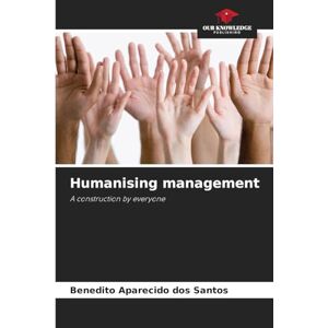 Aparecido dos Santos, Benedito Humanising management: A construction by everyone Aparecido dos Santos, Benedito Humanising management: A construction by everyone