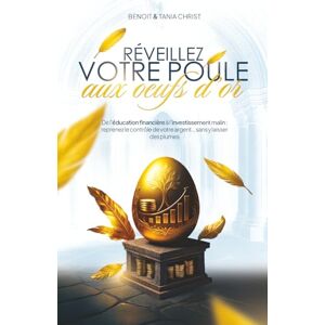 Christ, M Benoit Réveillez votre poule aux œufs d’or: De l’éducation financière à l’investissement malin : reprenez le contrôle de votre argent… sans y laisser des plumes Christ, M Benoit Réveillez votre poule aux œufs d’or: De l’éducation financière à l’investissement malin : reprenez le contrôle de votre argent… sans y laisser des plumes