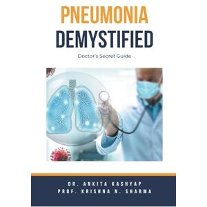 Kashyap, Dr Ankita Pneumonia Demystified: Doctor's Secret Guide Kashyap, Dr Ankita Pneumonia Demystified: Doctor's Secret Guide