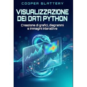 Slattery, Cooper Visualizzazione dei dati Python: Creazione di grafici, diagrammi e immagini interattive Slattery, Cooper Visualizzazione dei dati Python: Creazione di grafici, diagrammi e immagini interattive
