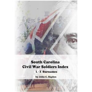 Rigdon, John C South Carolina Civil War Soldiers Index L Z Surnames (Civil War Soldiers Indexes) Rigdon, John C South Carolina Civil War Soldiers Index L Z Surnames (Civil War Soldiers Indexes)
