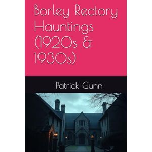 Gunn, Patrick Borley Rectory Hauntings (1920s-1930s) Gunn, Patrick Borley Rectory Hauntings (1920s-1930s)