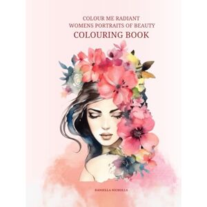Nicholls, Daniella Colour Me Radiant. Womens Portraits Of Beauty: Mindful Colouring Book For Adults Nicholls, Daniella Colour Me Radiant. Womens Portraits Of Beauty: Mindful Colouring Book For Adults
