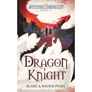Penn, Blake and Raven The Skystone Chronicles Book 4: Dragon Knight Penn, Blake and Raven The Skystone Chronicles Book 4: Dragon Knight