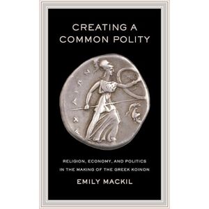 Mackil, Emily Creating a Common Polity: Religion, Economy, and Politics in the Making of the Greek Koinon: 55 (Hellenistic Culture and Society) Mackil, Emily Creating a Common Polity: Religion, Economy, and Politics in the Making of the Greek Koinon: 55 (Hellenistic Culture and Society)