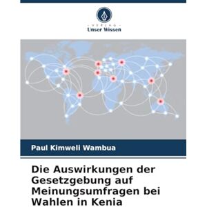 Kimweli Wambua, Paul Die Auswirkungen der Gesetzgebung auf Meinungsumfragen bei Wahlen in Kenia Kimweli Wambua, Paul Die Auswirkungen der Gesetzgebung auf Meinungsumfragen bei Wahlen in Kenia