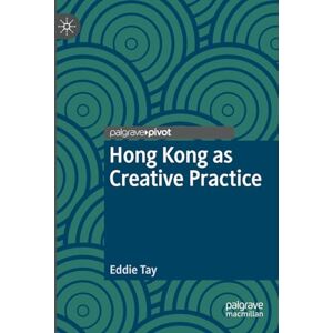 Tay, Eddie Hong Kong as Creative Practice (Palgrave Studies in Creativity and Culture) Tay, Eddie Hong Kong as Creative Practice (Palgrave Studies in Creativity and Culture)
