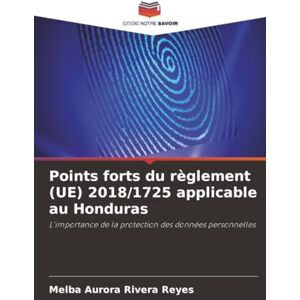 Rivera Reyes, Melba Aurora Points forts du règlement (UE) 2018/1725 applicable au Honduras: L'importance de la protection des données personnelles Rivera Reyes, Melba Aurora Points forts du règlement (UE) 2018/1725 applicable au Honduras: L'importance de la protection des données personnelles