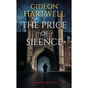 Hartwell, Gideon The Price of Silence: A Twisted Crime Thriller (A Mason Cole Novel) Hartwell, Gideon The Price of Silence: A Twisted Crime Thriller (A Mason Cole Novel)