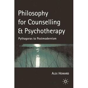 Howard, Alex Philosophy for Counselling and Psychotherapy: Pythagoras to Postmodernism Howard, Alex Philosophy for Counselling and Psychotherapy: Pythagoras to Postmodernism