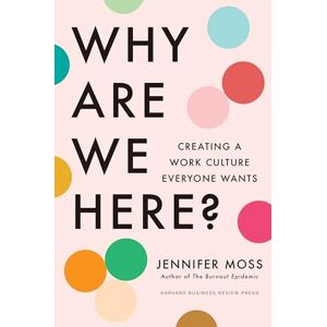 Moss, Jennifer Why Are We Here?: Creating a Work Culture Everyone Wants Moss, Jennifer Why Are We Here?: Creating a Work Culture Everyone Wants