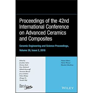 Wiley-American Ceramic Society Proceedings of the 42nd International Conference on Advanced Ceramics and Composites, Volume 39, Issue 2 (Ceramic Engineering and Science Proceedings Book 616) Wiley-American Ceramic Society Proceedings of the 42nd International Conference on Advanced Ceramics and Composites, Volume 39, Issue 2 (Ceramic Engineering and Science Proceedings Book 616)